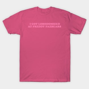 I Got Lobotomized at Freddy Fazbears Unise Tee, Funny Meme T-Shirt